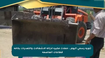 تنويه رسمي اليوم.. حملات مكبرة لإزالة الإشغالات والتعديات بكافة قطاعات العاصمة